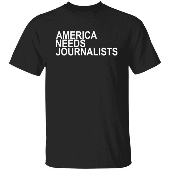 America Needs Journalists Shirt America Needs Journalists Shirt