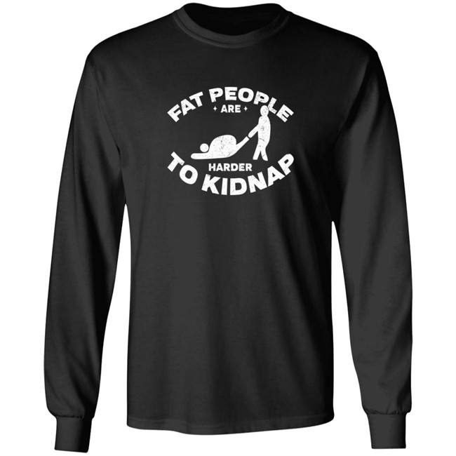 Fat People Harder To Kidnap T Shirt Fat People Harder To Kidnap T Shirt