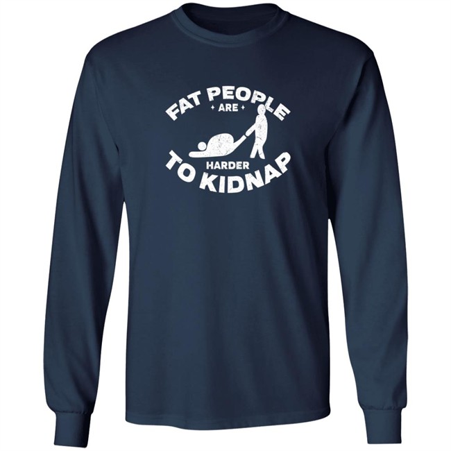 Fat People Harder To Kidnap T Shirt Fat People Harder To Kidnap T Shirt