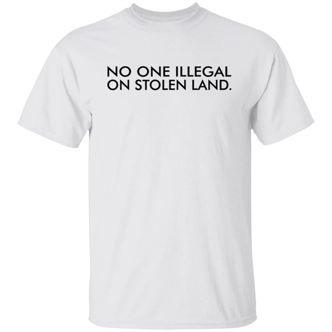 No One Is Illegal On Stolen Land Shirt No One Is Illegal On Stolen Land Shirt