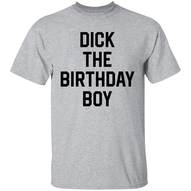 Dick The Birthday Boy T Shirt Dick The Birthday Boy T Shirt