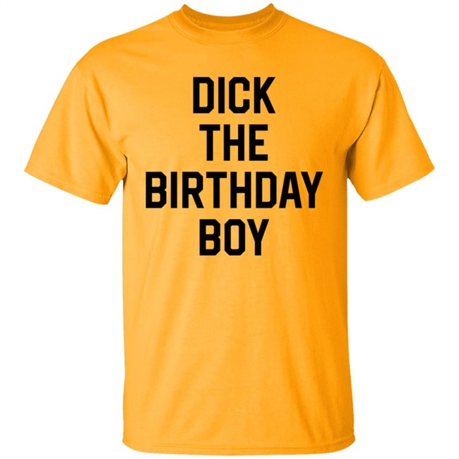 Dick The Birthday Boy T Shirt Dick The Birthday Boy T Shirt