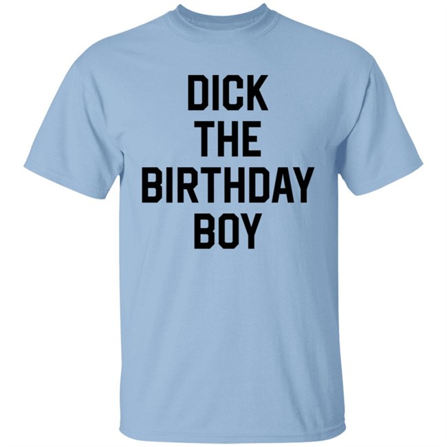 Dick The Birthday Boy T Shirt Dick The Birthday Boy T Shirt
