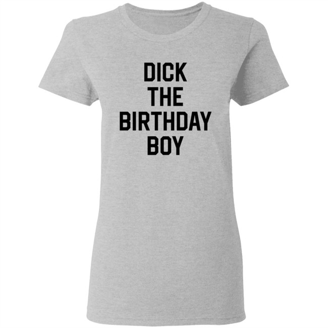 Dick The Birthday Boy T Shirt Dick The Birthday Boy T Shirt