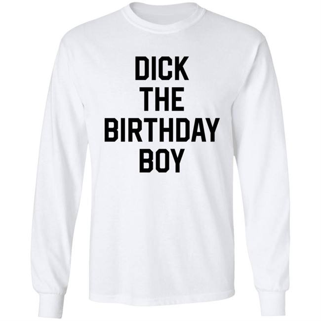 Dick The Birthday Boy T Shirt Dick The Birthday Boy T Shirt