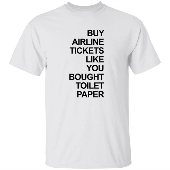 Buy Airline Tickets Like You Bought Toilet Paper Shirt Justin Meyer Buy Airline Tickets Like You Bought Toilet Paper Shirt Justin Meyer