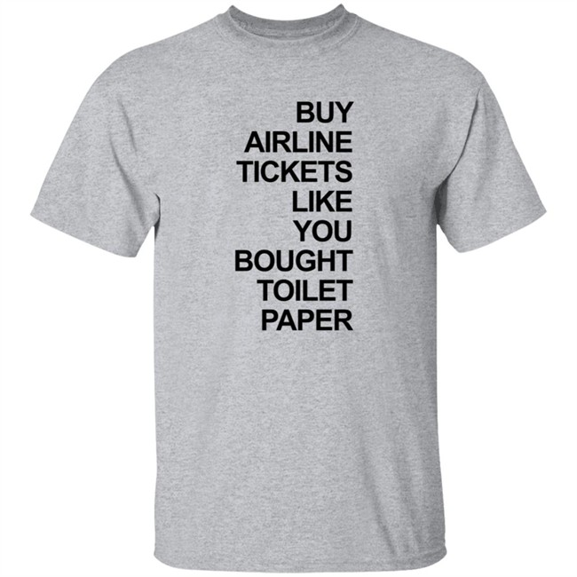 Buy Airline Tickets Like You Bought Toilet Paper Shirt Justin Meyer Buy Airline Tickets Like You Bought Toilet Paper Shirt Justin Meyer