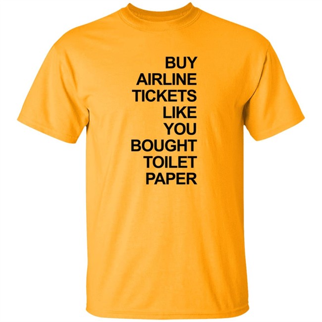 Buy Airline Tickets Like You Bought Toilet Paper Shirt Justin Meyer Buy Airline Tickets Like You Bought Toilet Paper Shirt Justin Meyer