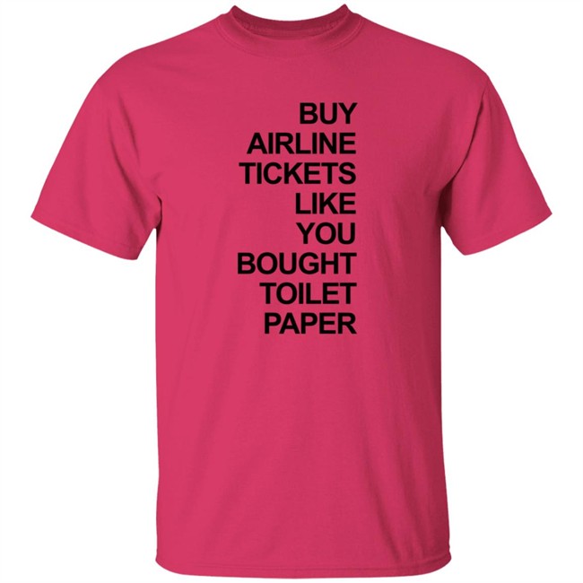 Buy Airline Tickets Like You Bought Toilet Paper Shirt Justin Meyer Buy Airline Tickets Like You Bought Toilet Paper Shirt Justin Meyer