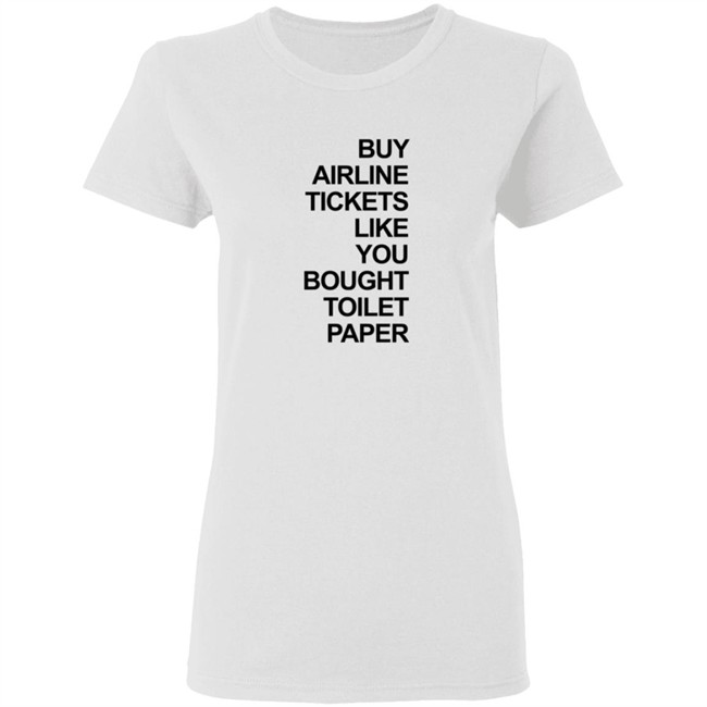 Buy Airline Tickets Like You Bought Toilet Paper Shirt Justin Meyer Buy Airline Tickets Like You Bought Toilet Paper Shirt Justin Meyer