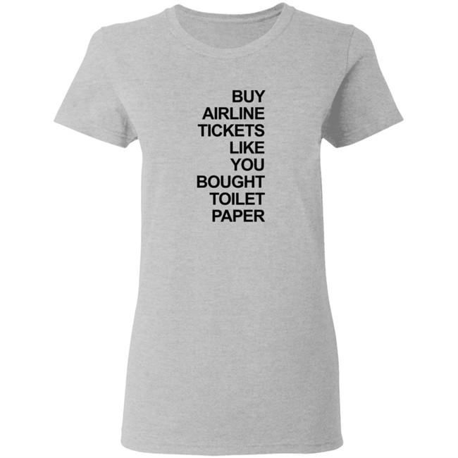 Buy Airline Tickets Like You Bought Toilet Paper Shirt Justin Meyer Buy Airline Tickets Like You Bought Toilet Paper Shirt Justin Meyer