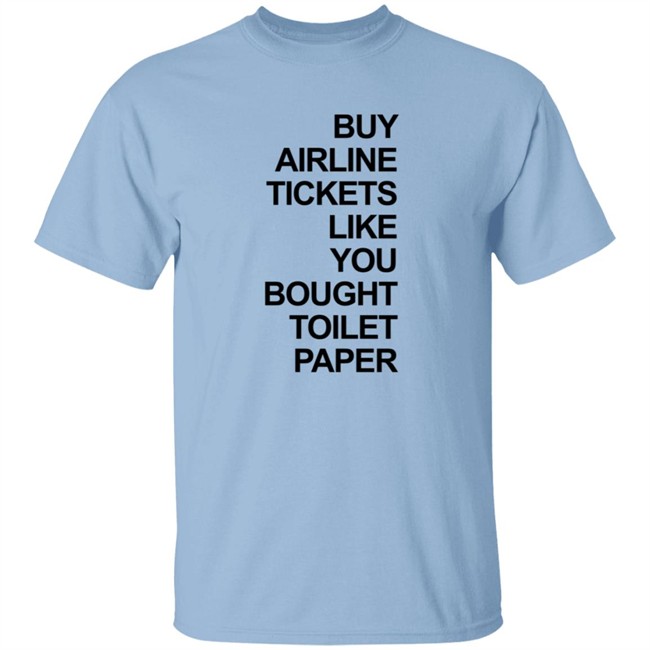 Buy Airline Tickets Like You Bought Toilet Paper Shirt Justin Meyer Buy Airline Tickets Like You Bought Toilet Paper Shirt Justin Meyer