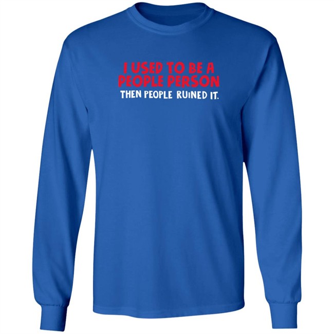 I Used To Be A People Person Then People Ruined It T Shirt Bigpoppajohn2476 I Used To Be A People Person Then People Ruined It T Shirt Bigpoppajohn2476