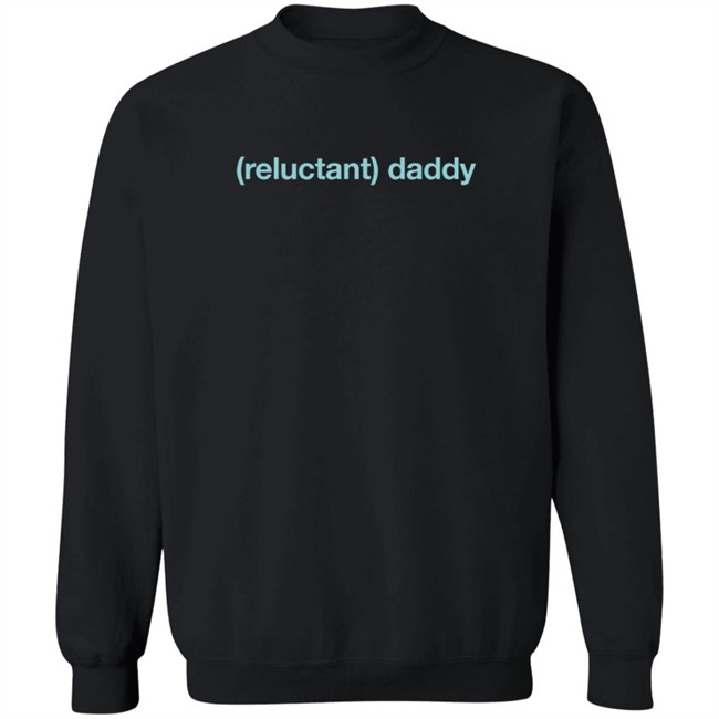 Reluctant Daddy Long Sleeve T Shirt Reluctant Daddy Long Sleeve T Shirt