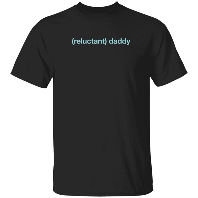 Reluctant Daddy Long Sleeve T Shirt Reluctant Daddy Long Sleeve T Shirt