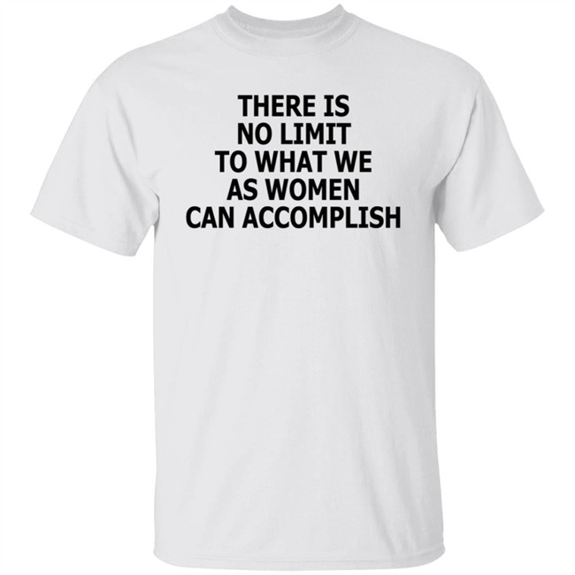 There Is No Limit To What Women Can Accomplish T Shirt