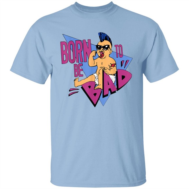 Born to be Bad Shirt Born to be Bad Shirt