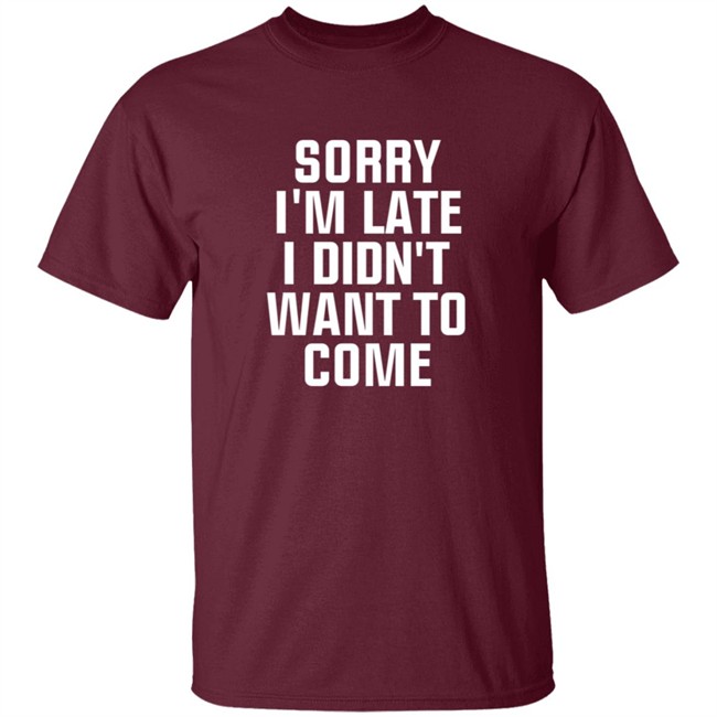 Sorry Im Late I Didnt Want To Come T Shirt Jussiejussie Roman Reign Sorry Im Late I Didnt Want To Come T Shirt Jussiejussie Roman Reign