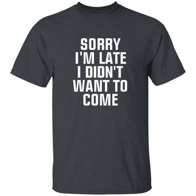 Sorry Im Late I Didnt Want To Come T Shirt Jussiejussie Roman Reign Sorry Im Late I Didnt Want To Come T Shirt Jussiejussie Roman Reign