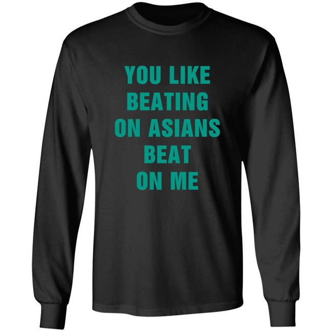 You Like Beating On Asians Beat On Me Shirt You Like Beating On Asians Beat On Me Shirt