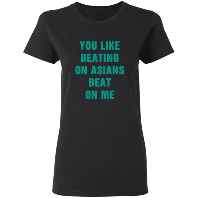 You Like Beating On Asians Beat On Me Shirt You Like Beating On Asians Beat On Me Shirt