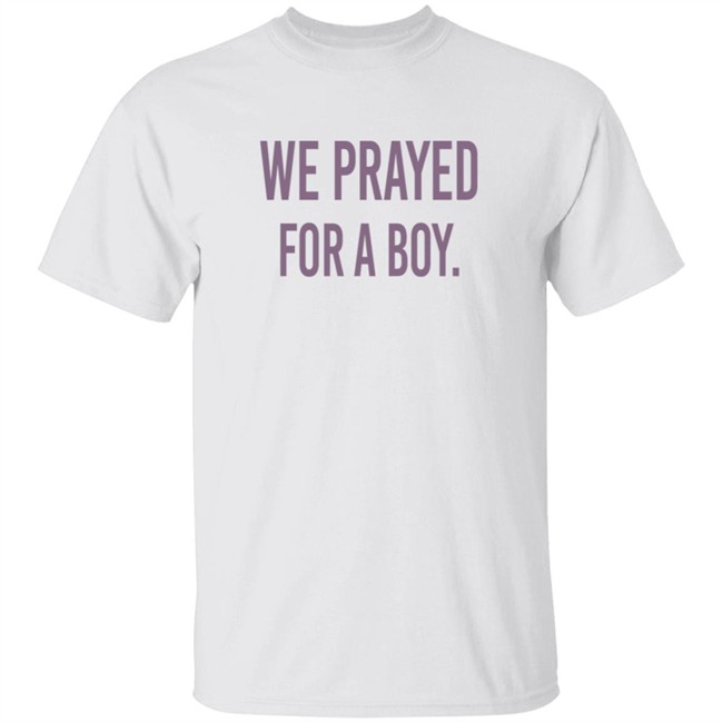 We Prayed For A Boy Shirt Sarah Schauer We Prayed For A Boy Shirt Sarah Schauer