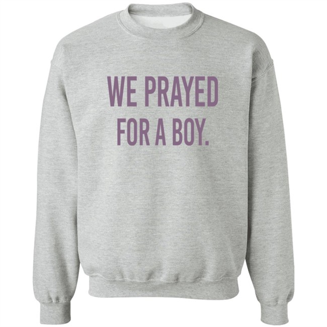 We Prayed For A Boy Shirt Sarah Schauer We Prayed For A Boy Shirt Sarah Schauer