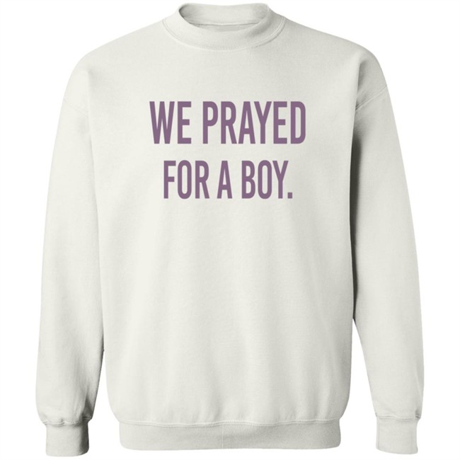 We Prayed For A Boy Shirt Sarah Schauer We Prayed For A Boy Shirt Sarah Schauer