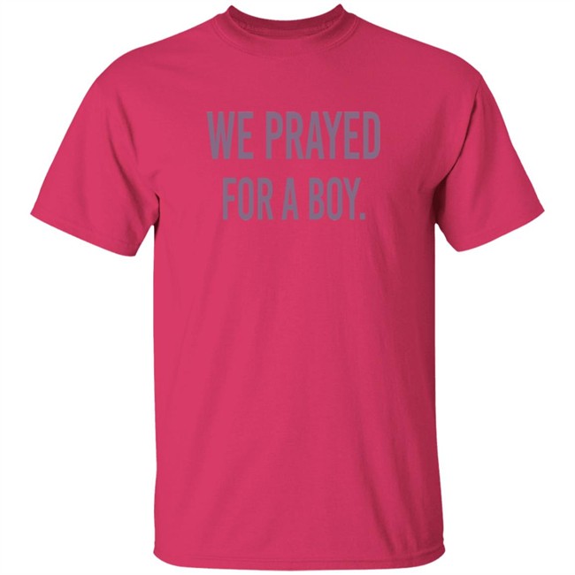 We Prayed For A Boy Shirt Sarah Schauer We Prayed For A Boy Shirt Sarah Schauer