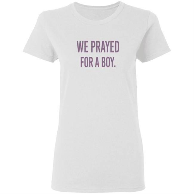 We Prayed For A Boy Shirt Sarah Schauer We Prayed For A Boy Shirt Sarah Schauer