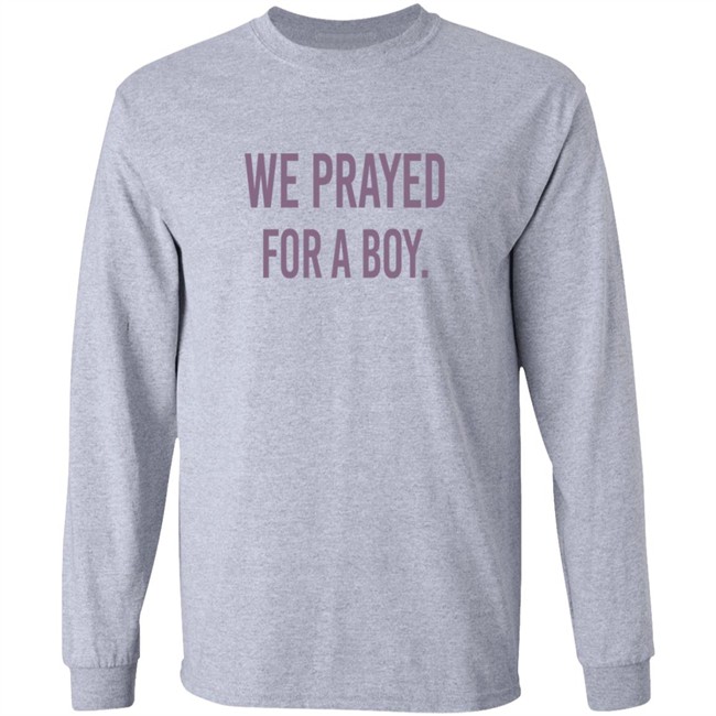 We Prayed For A Boy Shirt Sarah Schauer We Prayed For A Boy Shirt Sarah Schauer