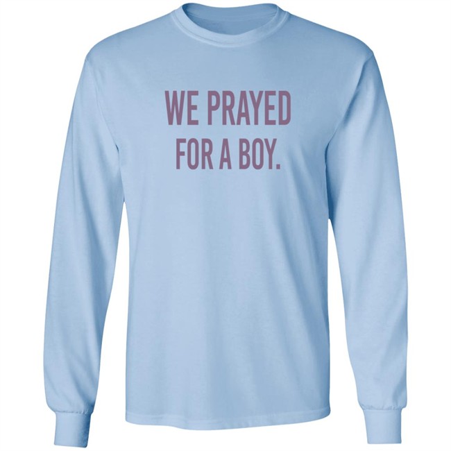 We Prayed For A Boy Shirt Sarah Schauer We Prayed For A Boy Shirt Sarah Schauer
