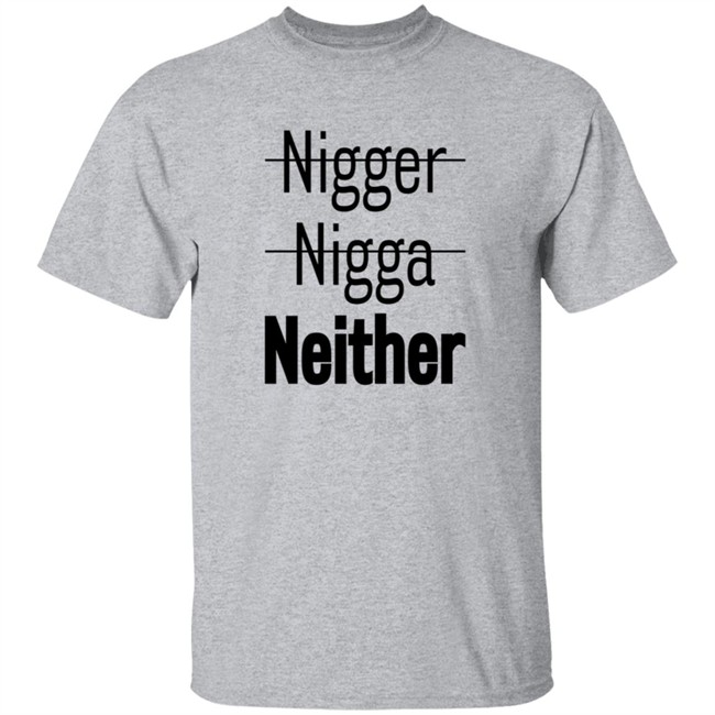 Nigger Nigga Neither Shirt Cnotenate Nigger Nigga Neither Shirt Cnotenate