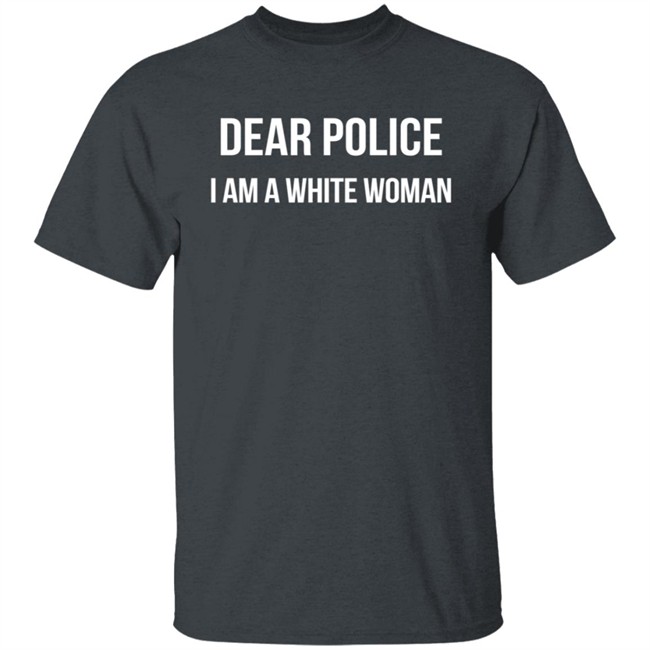 Dear Police I Am A White Woman T Shirt Alex Cole Dear Police I Am A White Woman T Shirt Alex Cole