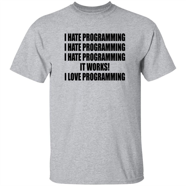 I Hate Programming I Love Programming Shirt I Hate Programming I Love Programming Shirt