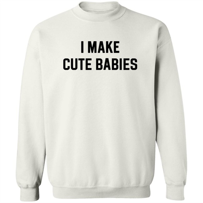 I Make Cute Babies T Shirt Drewdyck I Make Cute Babies T Shirt Drewdyck