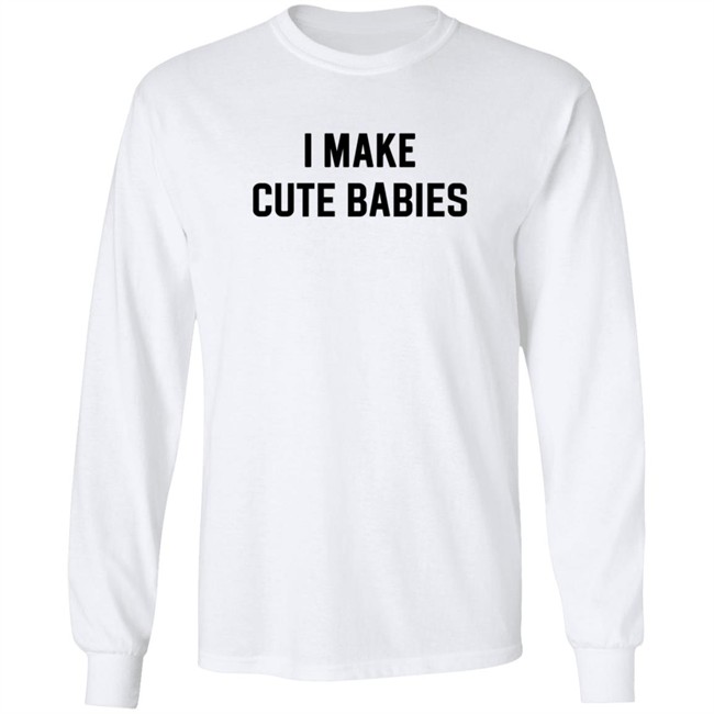 I Make Cute Babies T Shirt Drewdyck I Make Cute Babies T Shirt Drewdyck