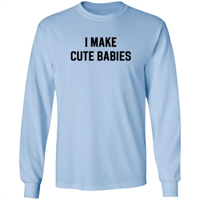 I Make Cute Babies T Shirt Drewdyck I Make Cute Babies T Shirt Drewdyck
