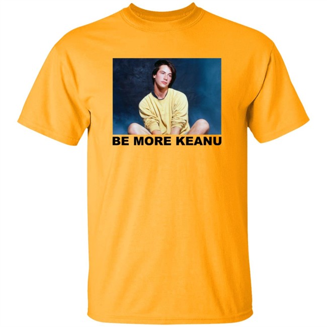 Be More Keanu Shirt Be More Keanu Shirt