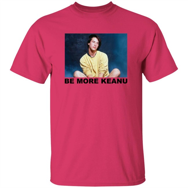 Be More Keanu Shirt Be More Keanu Shirt