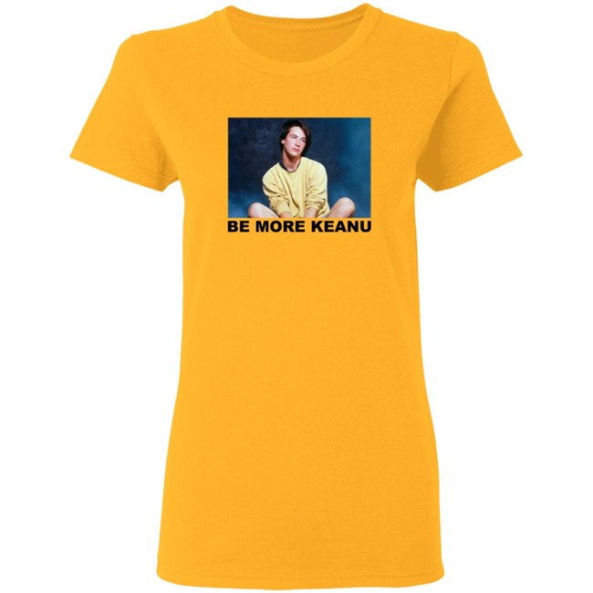 Be More Keanu Shirt Be More Keanu Shirt