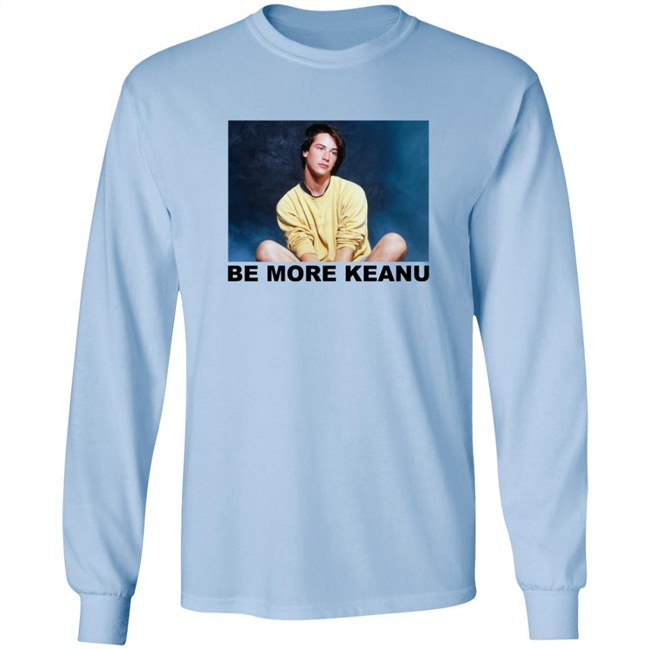 Be More Keanu Shirt Be More Keanu Shirt