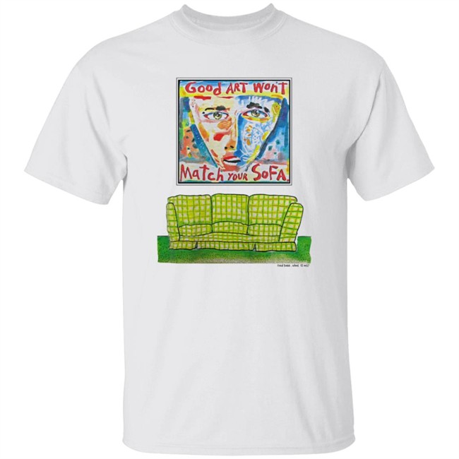 Good Art Wont Match Your Sofa T Shirt Kristen Johnston