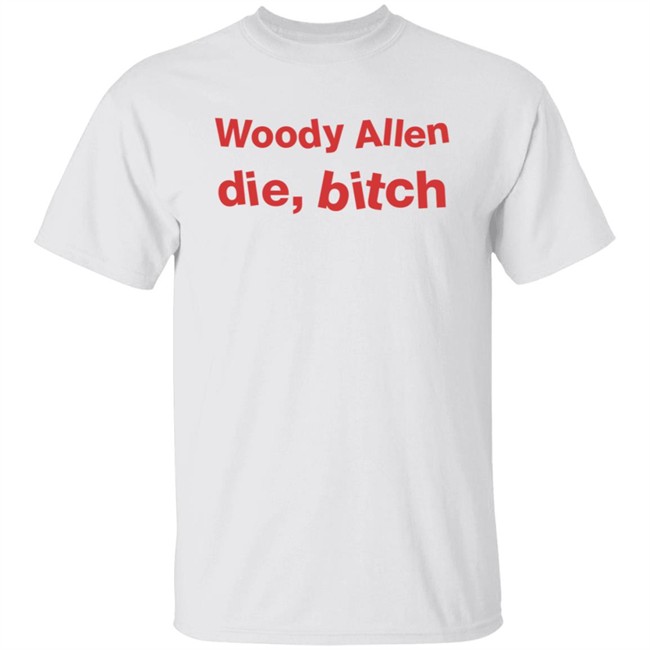 Woody Allen Die Bitch Shirt Kikosdream Woody Allen Die Bitch Shirt Kikosdream