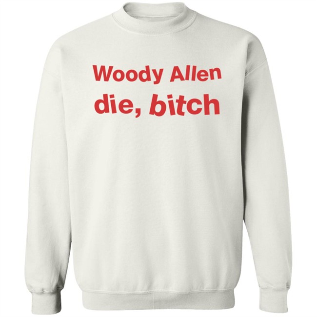 Woody Allen Die Bitch Shirt Kikosdream Woody Allen Die Bitch Shirt Kikosdream