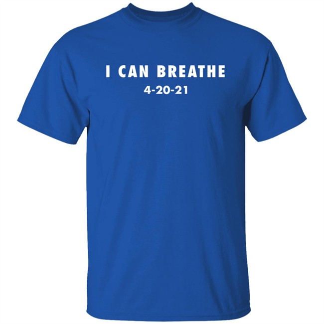 I Can Breathe 4-20-21 Shirt I Can Breathe 4-20-21 Shirt