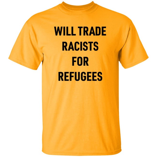 Will Trade Racists For Refugees T Shirt Brown Eyed Susan Smc429 Will Trade Racists For Refugees T Shirt Brown Eyed Susan Smc429