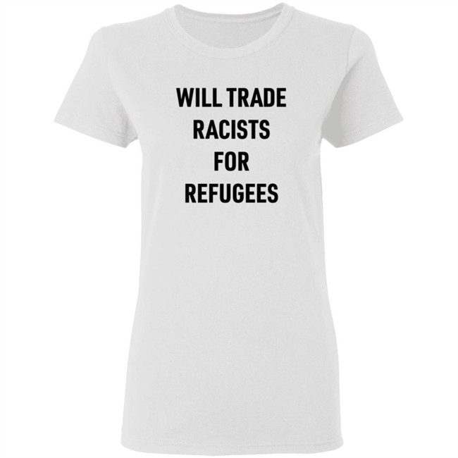 Will Trade Racists For Refugees T Shirt Brown Eyed Susan Smc429 Will Trade Racists For Refugees T Shirt Brown Eyed Susan Smc429