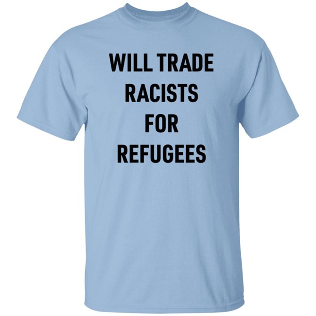 Will Trade Racists For Refugees T Shirt Brown Eyed Susan Smc429 Will Trade Racists For Refugees T Shirt Brown Eyed Susan Smc429