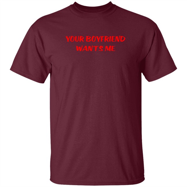 Your Boyfriend Wants Me T Shirt Emily Gorgeoushag Your Boyfriend Wants Me T Shirt Emily Gorgeoushag